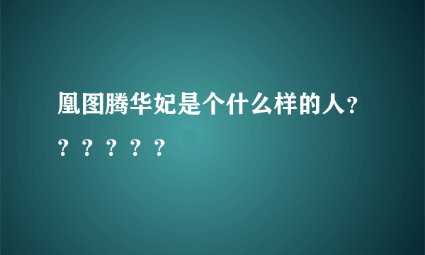 凰图腾华妃是个什么样的人？？？？？？