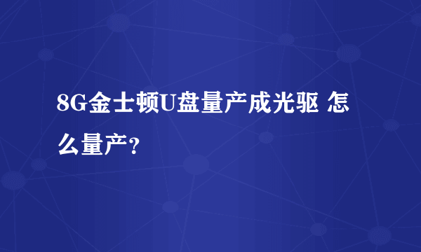 8G金士顿U盘量产成光驱 怎么量产？