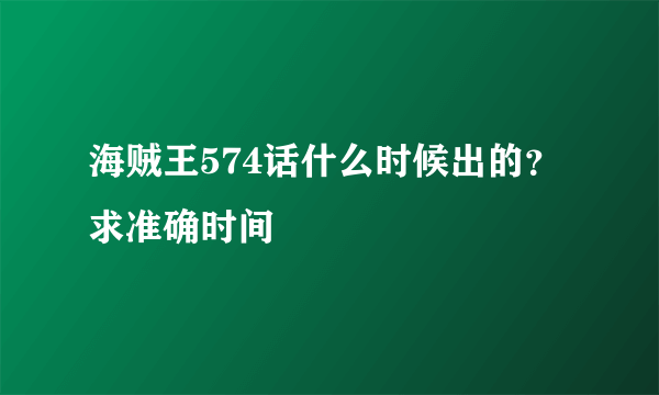 海贼王574话什么时候出的？求准确时间