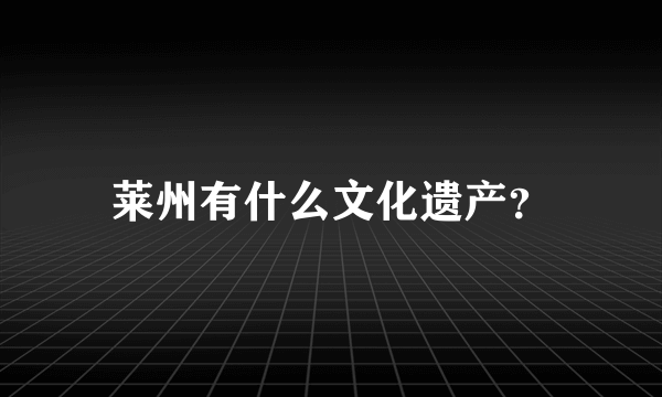 莱州有什么文化遗产？