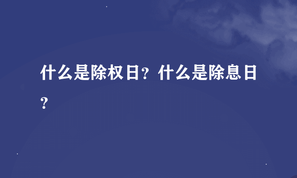 什么是除权日？什么是除息日？