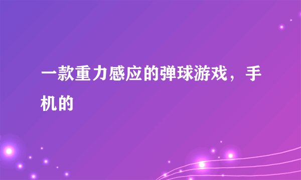 一款重力感应的弹球游戏，手机的