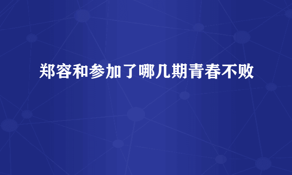 郑容和参加了哪几期青春不败