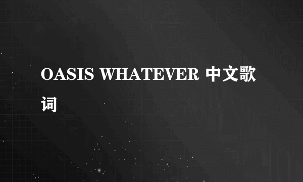 OASIS WHATEVER 中文歌词