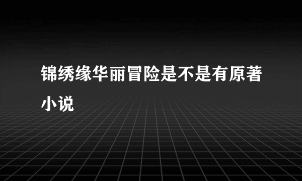 锦绣缘华丽冒险是不是有原著小说