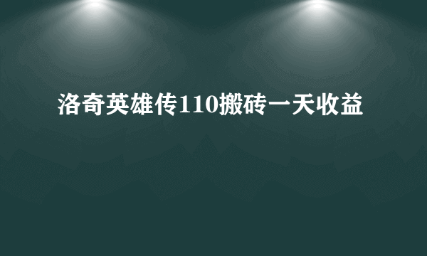 洛奇英雄传110搬砖一天收益