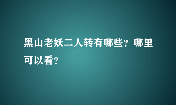 黑山老妖二人转有哪些？哪里可以看？