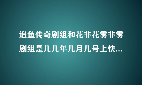 追鱼传奇剧组和花非花雾非雾剧组是几几年几月几号上快乐大本营的？