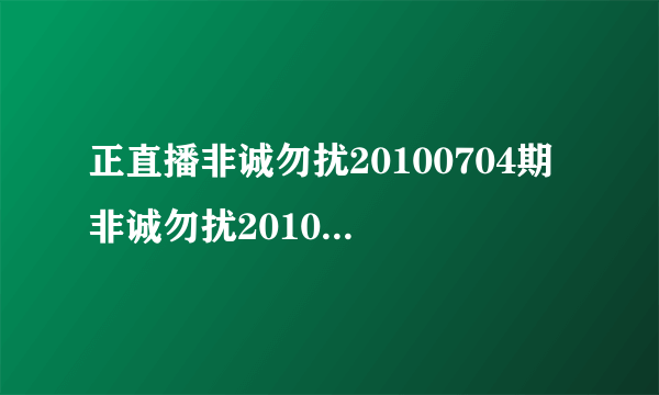 正直播非诚勿扰20100704期 非诚勿扰20100704期直播视频 非诚勿扰20100704直播优酷土豆网视频现场