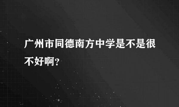 广州市同德南方中学是不是很不好啊？