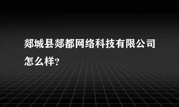 郯城县郯都网络科技有限公司怎么样？