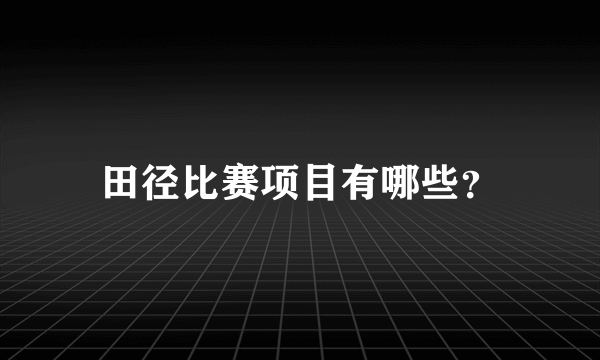 田径比赛项目有哪些？