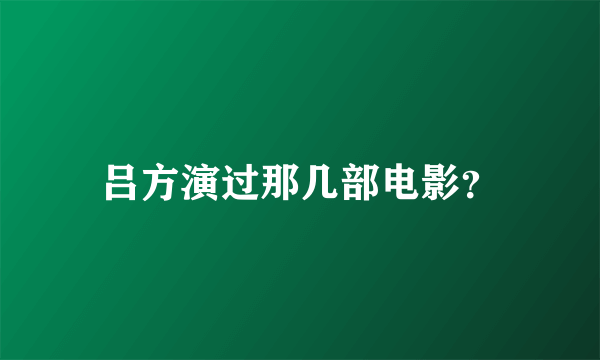 吕方演过那几部电影？