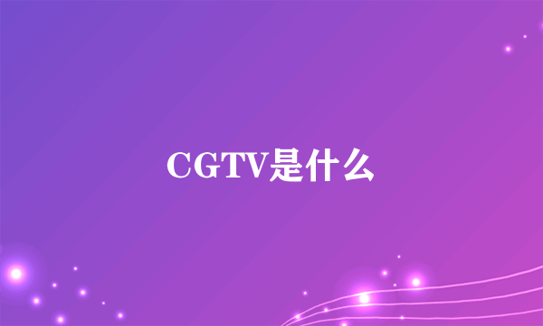 CGTV是什么