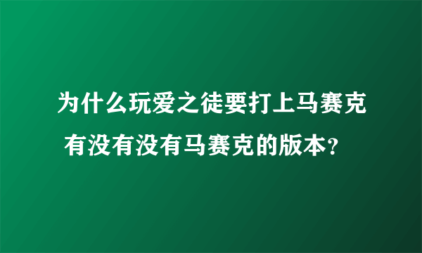 为什么玩爱之徒要打上马赛克 有没有没有马赛克的版本？