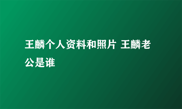 王麟个人资料和照片 王麟老公是谁