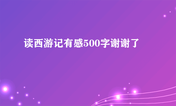 读西游记有感500字谢谢了