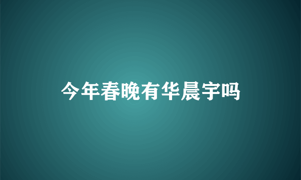 今年春晚有华晨宇吗