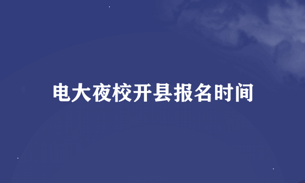 电大夜校开县报名时间