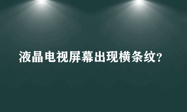 液晶电视屏幕出现横条纹？