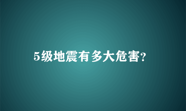 5级地震有多大危害？