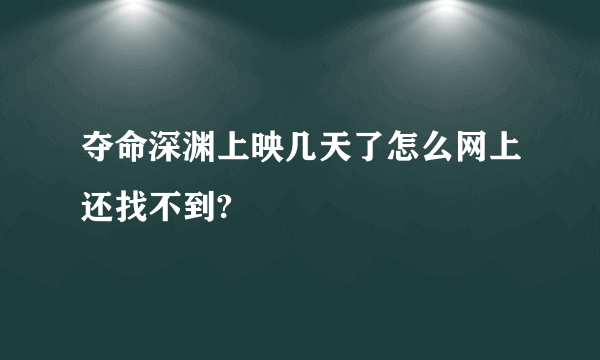 夺命深渊上映几天了怎么网上还找不到?