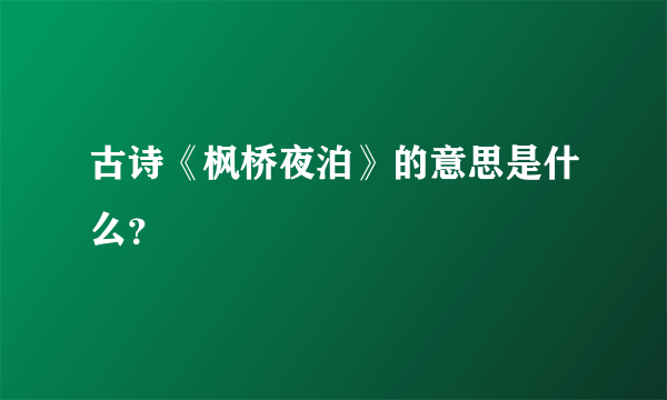 古诗《枫桥夜泊》的意思是什么？