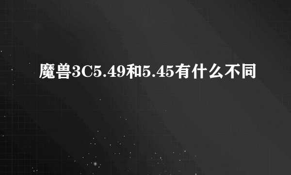 魔兽3C5.49和5.45有什么不同