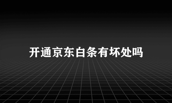 开通京东白条有坏处吗