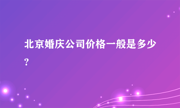 北京婚庆公司价格一般是多少?