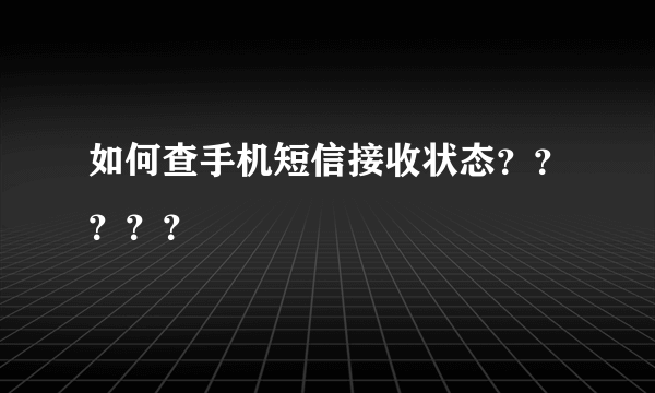 如何查手机短信接收状态？？？？？