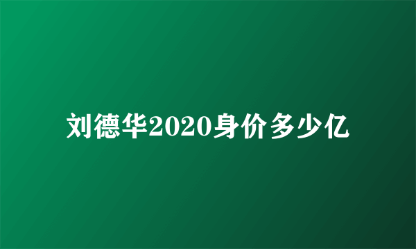 刘德华2020身价多少亿