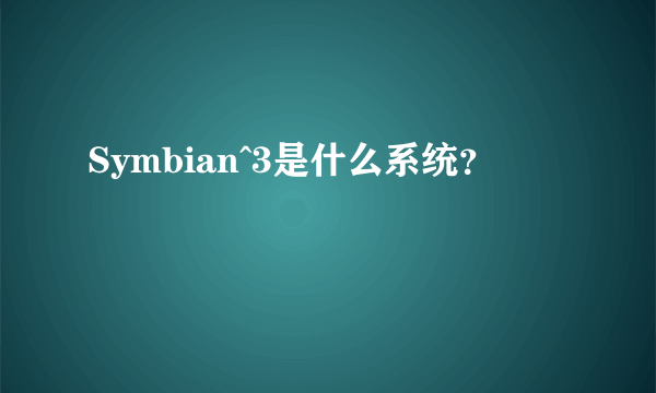 Symbian^3是什么系统？