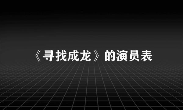 《寻找成龙》的演员表