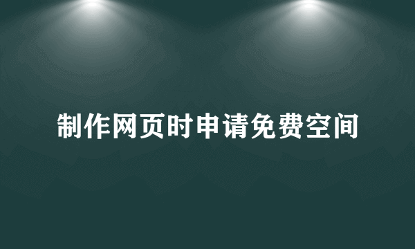 制作网页时申请免费空间