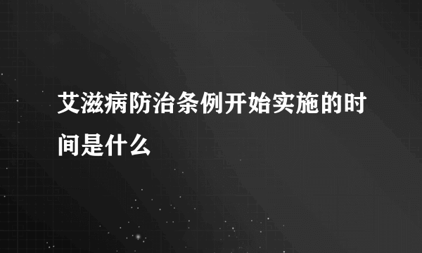 艾滋病防治条例开始实施的时间是什么