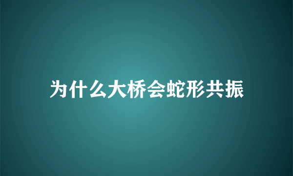 为什么大桥会蛇形共振