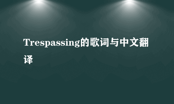 Trespassing的歌词与中文翻译