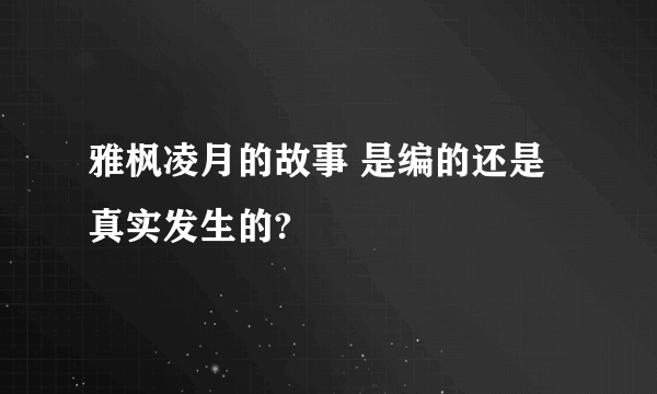 雅枫凌月的故事 是编的还是真实发生的?