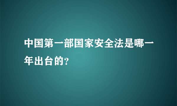 中国第一部国家安全法是哪一年出台的？