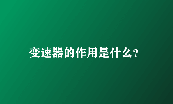 变速器的作用是什么？