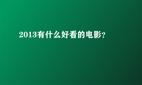 2013有什么好看的电影？