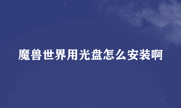 魔兽世界用光盘怎么安装啊