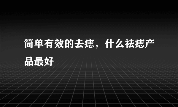 简单有效的去痣，什么祛痣产品最好