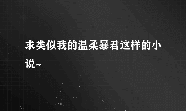 求类似我的温柔暴君这样的小说~