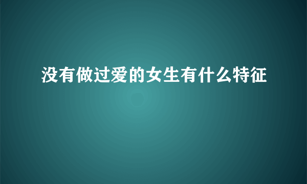 没有做过爱的女生有什么特征