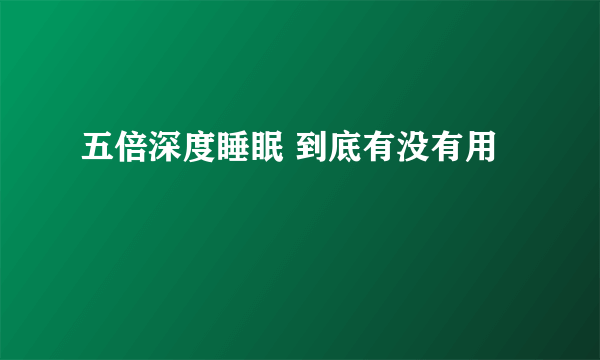 五倍深度睡眠 到底有没有用