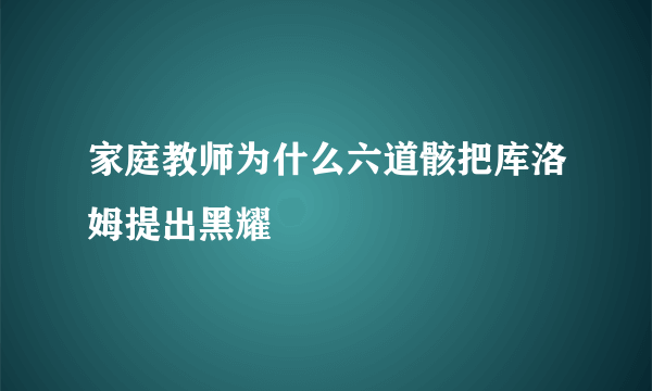 家庭教师为什么六道骸把库洛姆提出黑耀