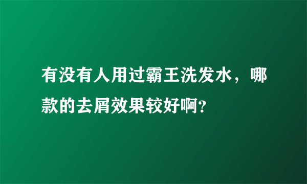 有没有人用过霸王洗发水，哪款的去屑效果较好啊？