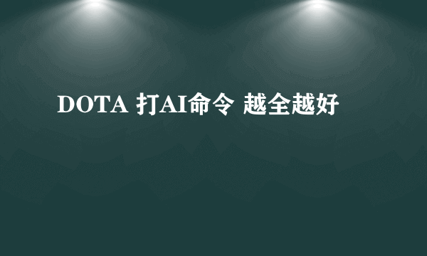 DOTA 打AI命令 越全越好